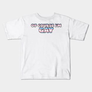 Of Course I'm Gay Sticker - Trans Kids T-Shirt